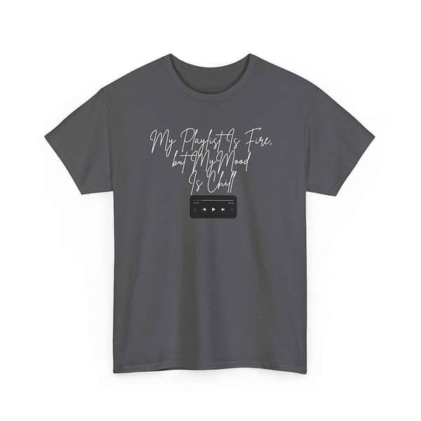10126836703359423009_2048.jpeg My Playlist Is Fire but My Mood Is Chill - Unisex Heavy Cotton Tee