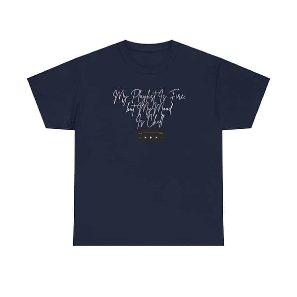 12663550789423722009_2048.jpeg My Playlist Is Fire but My Mood Is Chill - Unisex Heavy Cotton Tee