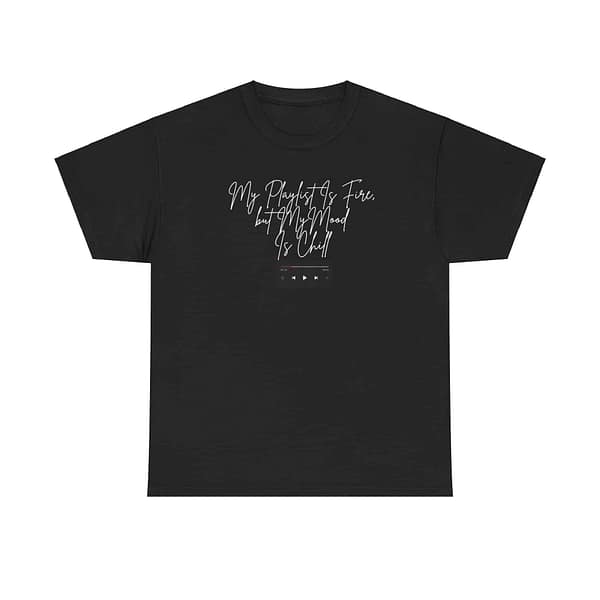 13861461408139860855_2048.jpeg My Playlist Is Fire but My Mood Is Chill - Unisex Heavy Cotton Tee
