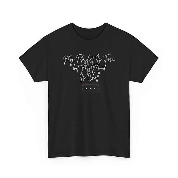 3323541998776753222_2048.jpeg My Playlist Is Fire but My Mood Is Chill - Unisex Heavy Cotton Tee